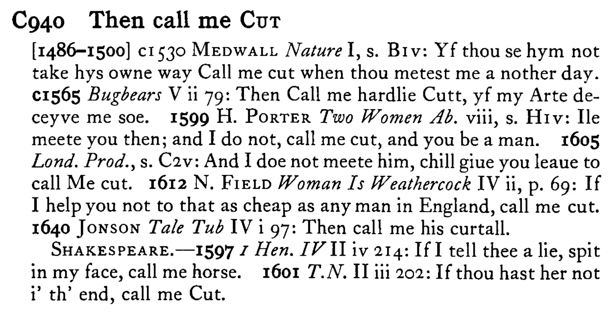 Then call me CUT - a scanned entry from Tilley's 1950 Dictionary of Proverbs.