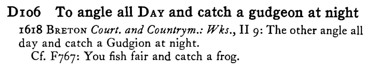 To angle all DAY and catch a gudgeon at night - a scanned entry from Tilley's 1950 Dictionary of Proverbs.