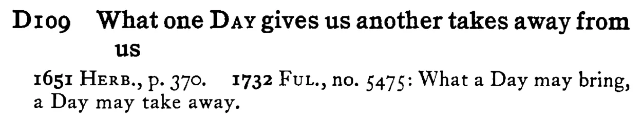 What one DAY gives us another takes away from us - a scanned entry from Tilley's 1950 Dictionary of Proverbs.