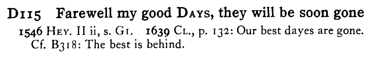 Farewell my good DAYS, they will be soon gone - a scanned entry from Tilley's 1950 Dictionary of Proverbs.