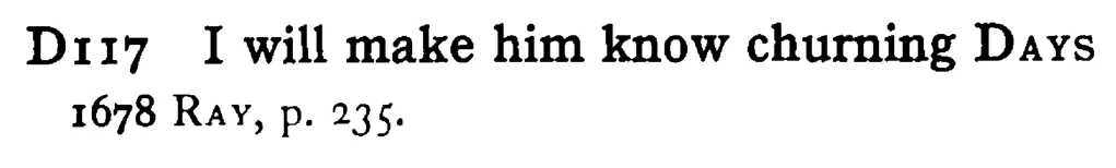 I will make him know churning DAYS - a scanned entry from Tilley's 1950 Dictionary of Proverbs.