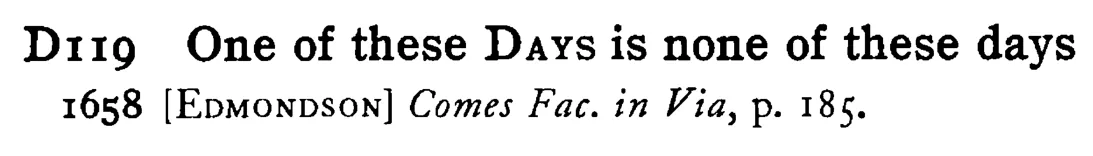 One of these DAYS is none of these days - a scanned entry from Tilley's 1950 Dictionary of Proverbs.