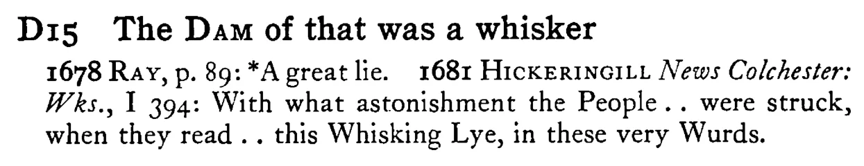 The DAM of that was a whisker - a scanned entry from Tilley's 1950 Dictionary of Proverbs.