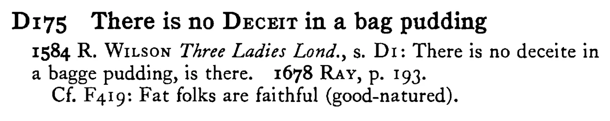 There is no DECEIT in a bag pudding - a scanned entry from Tilley's 1950 Dictionary of Proverbs.