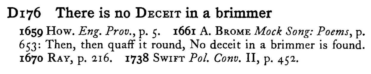 There is no DECEIT in a brimmer - a scanned entry from Tilley's 1950 Dictionary of Proverbs.