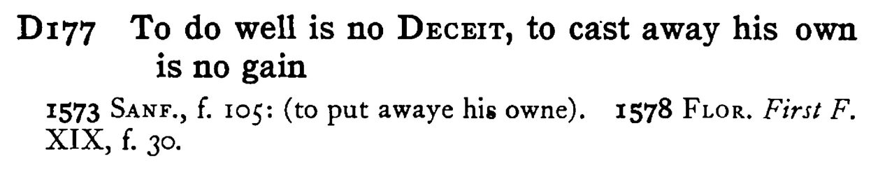 To do well is no DECEIT, to cast away his own is no gain - a scanned entry from Tilley's 1950 Dictionary of Proverbs.