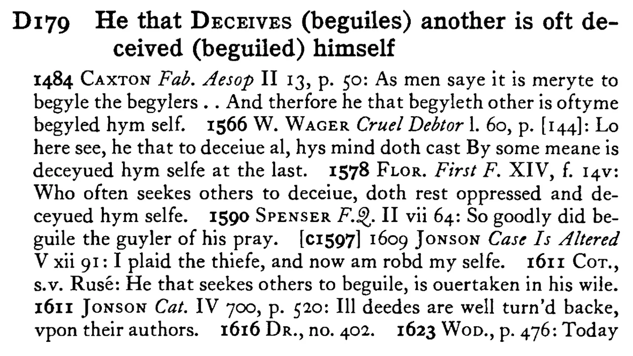 He that DECEIVES (beguiles) another is oft deceived (beguiled) himself - a scanned entry from Tilley's 1950 Dictionary of Proverbs.
