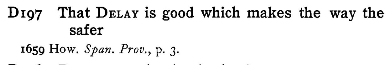 That DELAY is good which makes the way the safer - a scanned entry from Tilley's 1950 Dictionary of Proverbs.