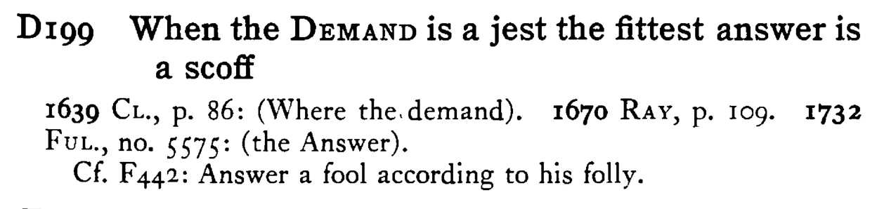 When the DEMAND is a jest the fittest answer is a scoff - a scanned entry from Tilley's 1950 Dictionary of Proverbs.