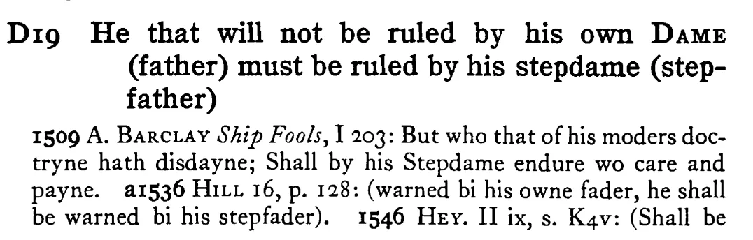 He that will not be ruled by his own DAME (father) must be ruled by his stepdame (stepfather) - a scanned entry from Tilley's 1950 Dictionary of Proverbs.