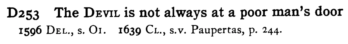 The DEVIL is not always at a poor man's door - a scanned entry from Tilley's 1950 Dictionary of Proverbs.