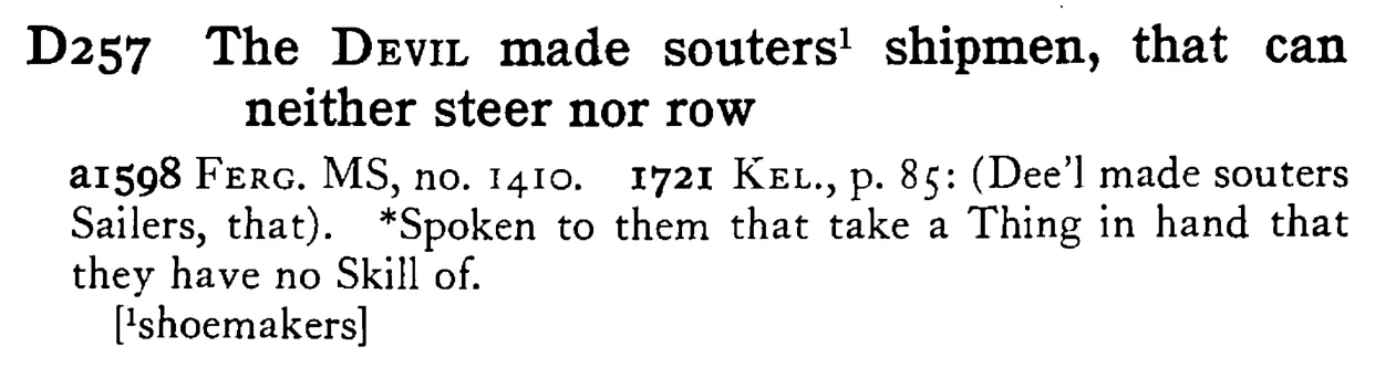 The DEVIL made souters¹ shipmen, that can neither steer nor row - a scanned entry from Tilley's 1950 Dictionary of Proverbs.