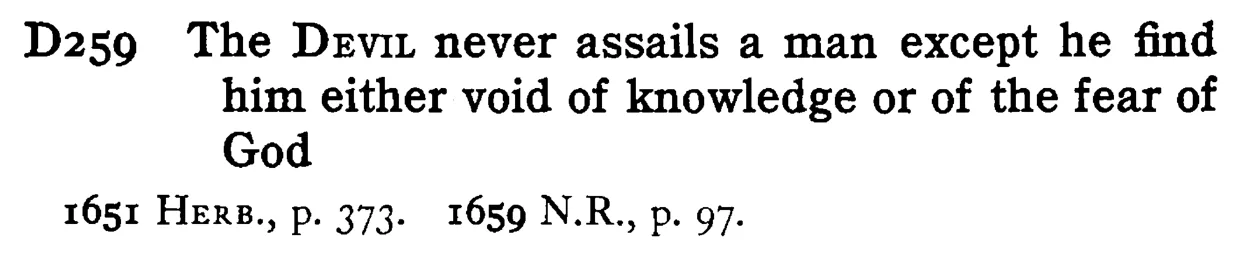The DEVIL never assails a man except he find him either void of knowledge or of the fear of God - a scanned entry from Tilley's 1950 Dictionary of Proverbs.