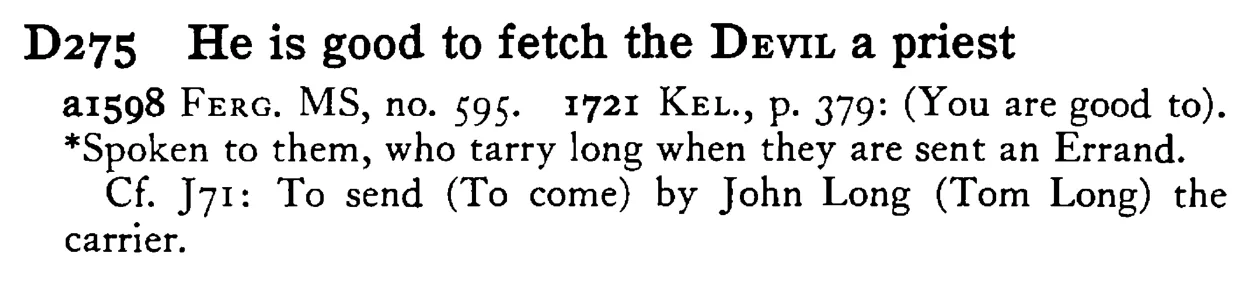 He is good to fetch the DEVIL a priest - a scanned entry from Tilley's 1950 Dictionary of Proverbs.