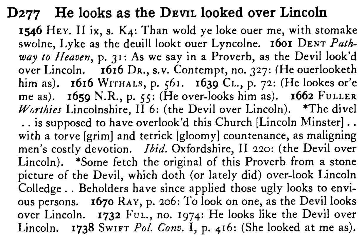 He looks as the DEVIL looked over Lincoln - a scanned entry from Tilley's 1950 Dictionary of Proverbs.