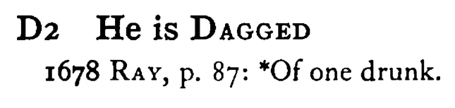 He is DAGGED - a scanned entry from Tilley's 1950 Dictionary of Proverbs.