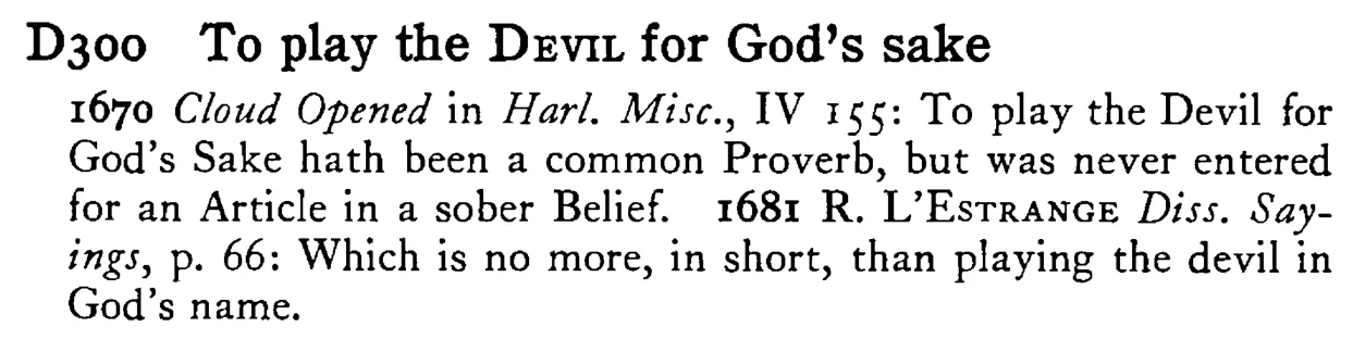 To play the DEVIL for God's sake - a scanned entry from Tilley's 1950 Dictionary of Proverbs.