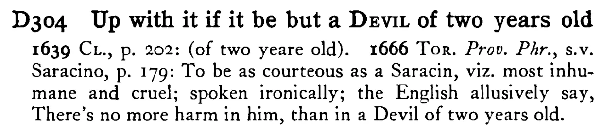 Up with it if it be but a DEVIL of two years old - a scanned entry from Tilley's 1950 Dictionary of Proverbs.