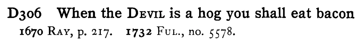 When the DEVIL is a hog you shall eat bacon - a scanned entry from Tilley's 1950 Dictionary of Proverbs.