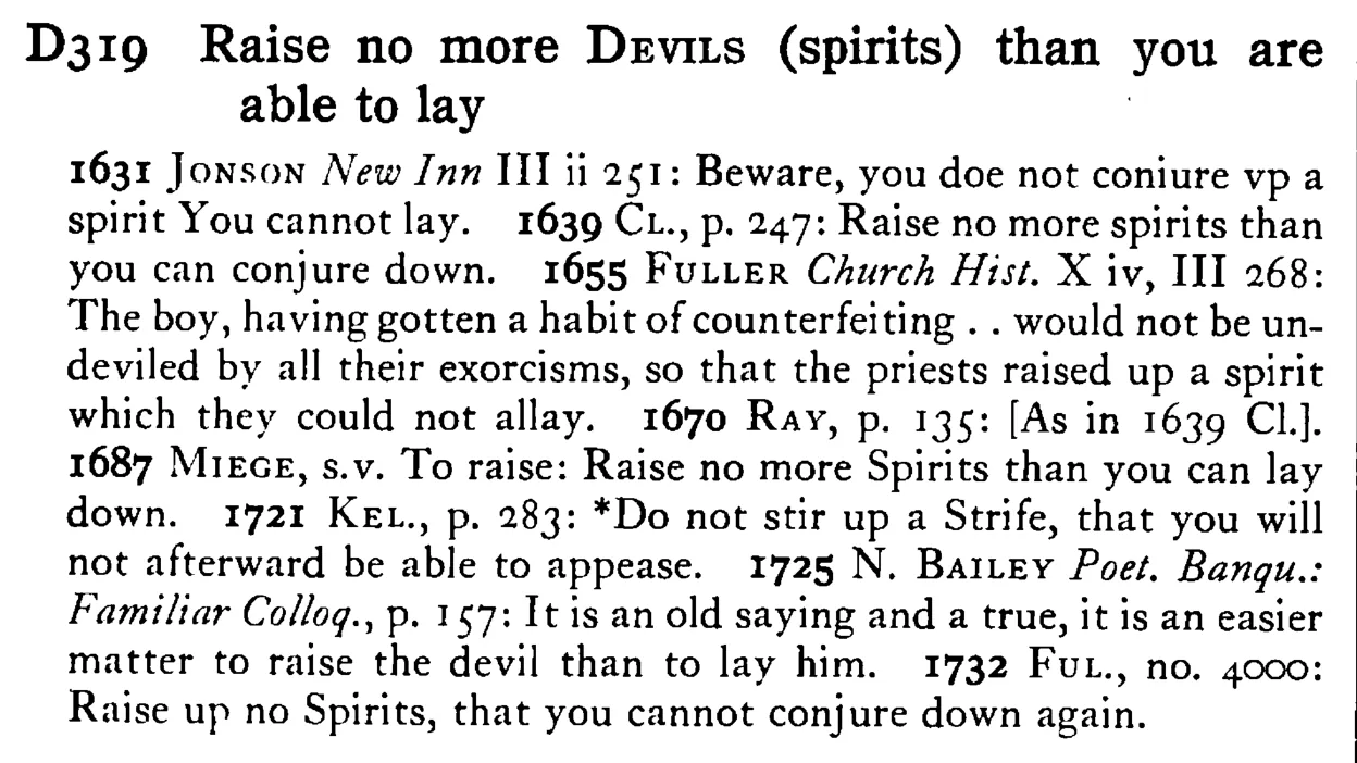 Raise no more DEVILS (spirits) than you are able to lay - a scanned entry from Tilley's 1950 Dictionary of Proverbs.