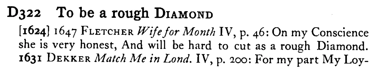 To be a rough DIAMOND - a scanned entry from Tilley's 1950 Dictionary of Proverbs.