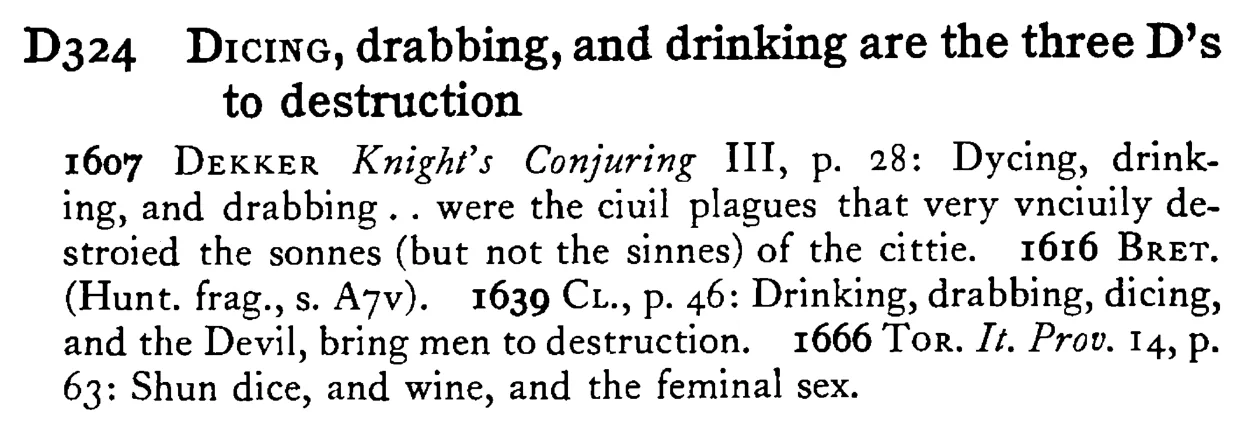 DICING, drabbing, and drinking are the three D's to destruction - a scanned entry from Tilley's 1950 Dictionary of Proverbs.