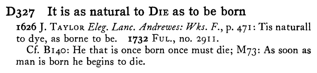 It is as natural to DIE as to be born - a scanned entry from Tilley's 1950 Dictionary of Proverbs.