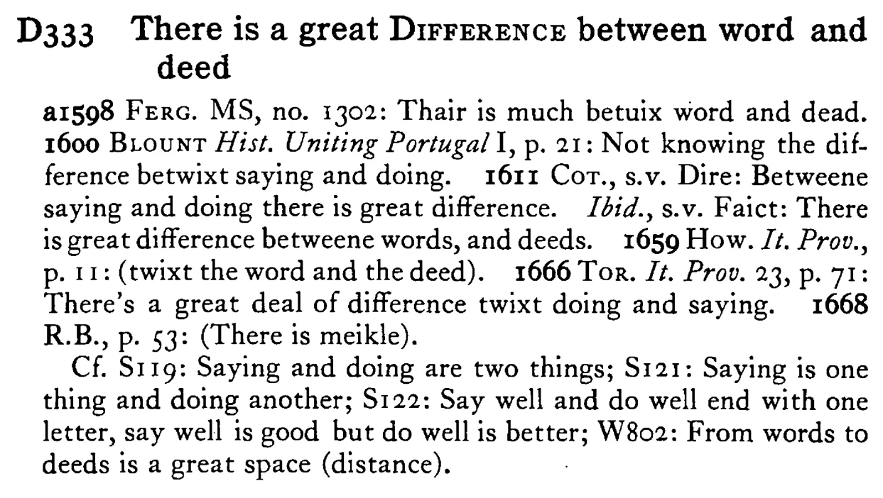 There is a great DIFFERENCE between word and deed - a scanned entry from Tilley's 1950 Dictionary of Proverbs.