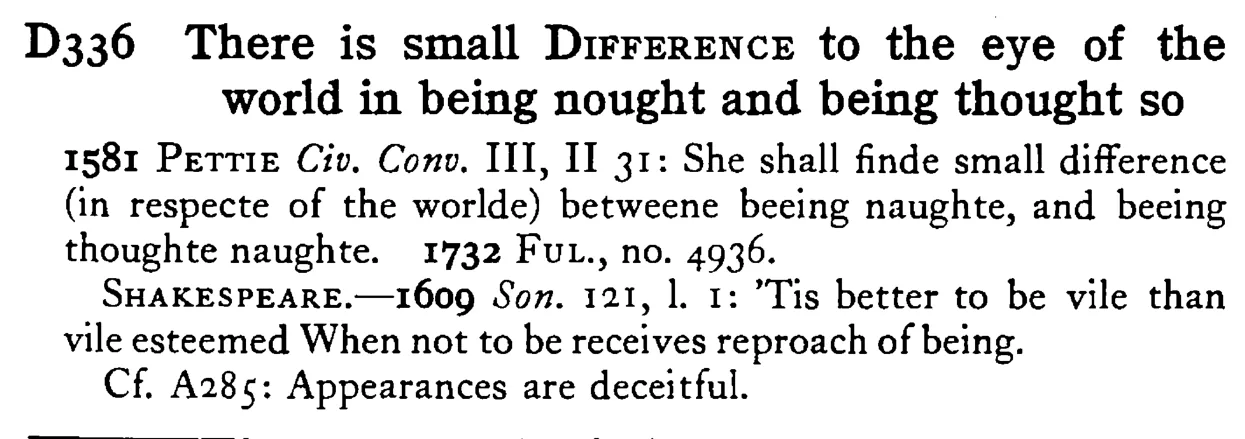 There is small DIFFERENCE to the eye of the world in being nought and being thought so - a scanned entry from Tilley's 1950 Dictionary of Proverbs.