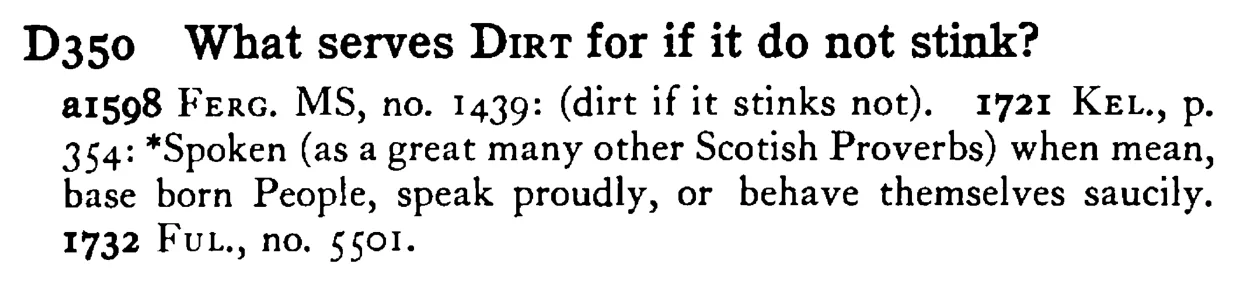 What serves DIRT for if it do not stink? - a scanned entry from Tilley's 1950 Dictionary of Proverbs.