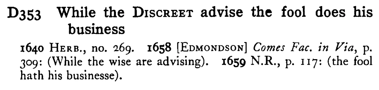 While the DISCREET advise the fool does his business - a scanned entry from Tilley's 1950 Dictionary of Proverbs.