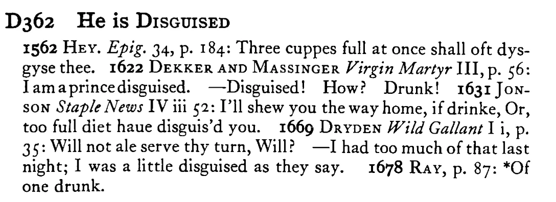 He is DISGUISED - a scanned entry from Tilley's 1950 Dictionary of Proverbs.