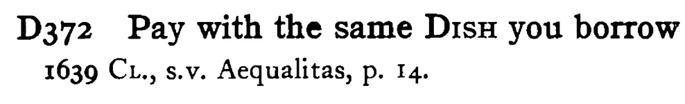 Pay with the same DISH you borrow - a scanned entry from Tilley's 1950 Dictionary of Proverbs.