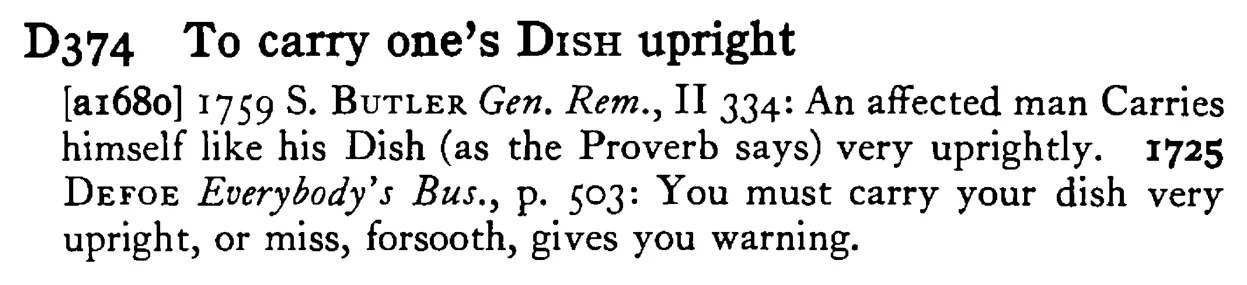 To carry one's DISH upright - a scanned entry from Tilley's 1950 Dictionary of Proverbs.