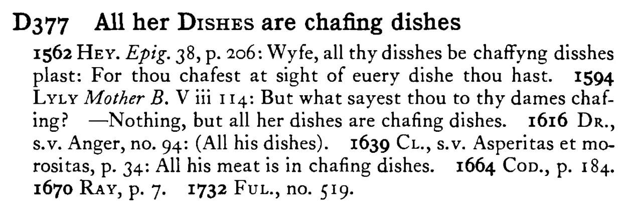 All her DISHES are chafing dishes - a scanned entry from Tilley's 1950 Dictionary of Proverbs.