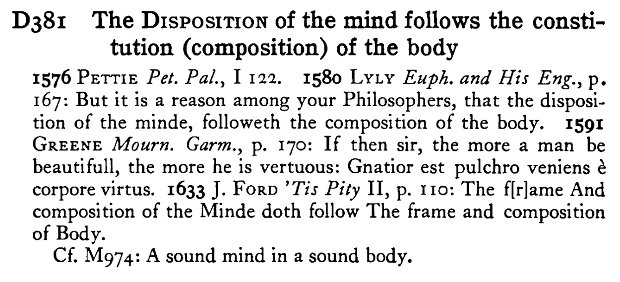 The DISPOSITION of the mind follows the constitution (composition) of the body - a scanned entry from Tilley's 1950 Dictionary of Proverbs.