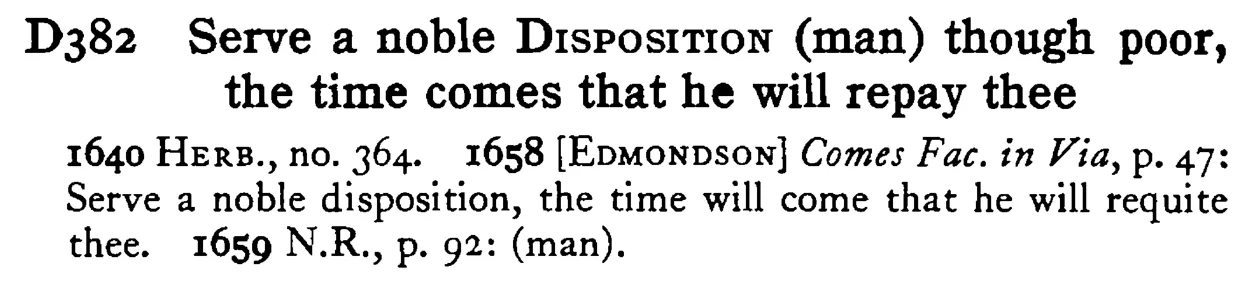 Serve a noble DISPOSITION (man) though poor, the time comes that he will repay thee - a scanned entry from Tilley's 1950 Dictionary of Proverbs.