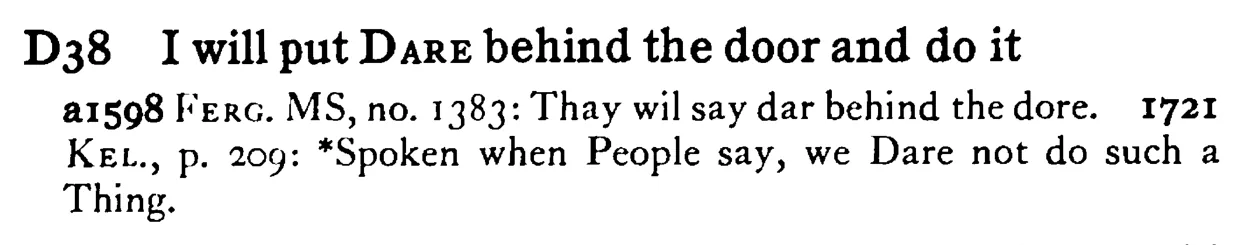 I will put DARE behind the door and do it - a scanned entry from Tilley's 1950 Dictionary of Proverbs.
