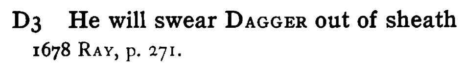 He will swear DAGGER out of sheath - a scanned entry from Tilley's 1950 Dictionary of Proverbs.