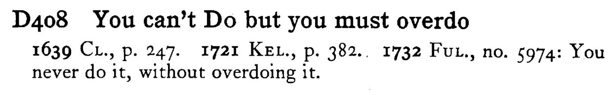You can't DO but you must overdo - a scanned entry from Tilley's 1950 Dictionary of Proverbs.