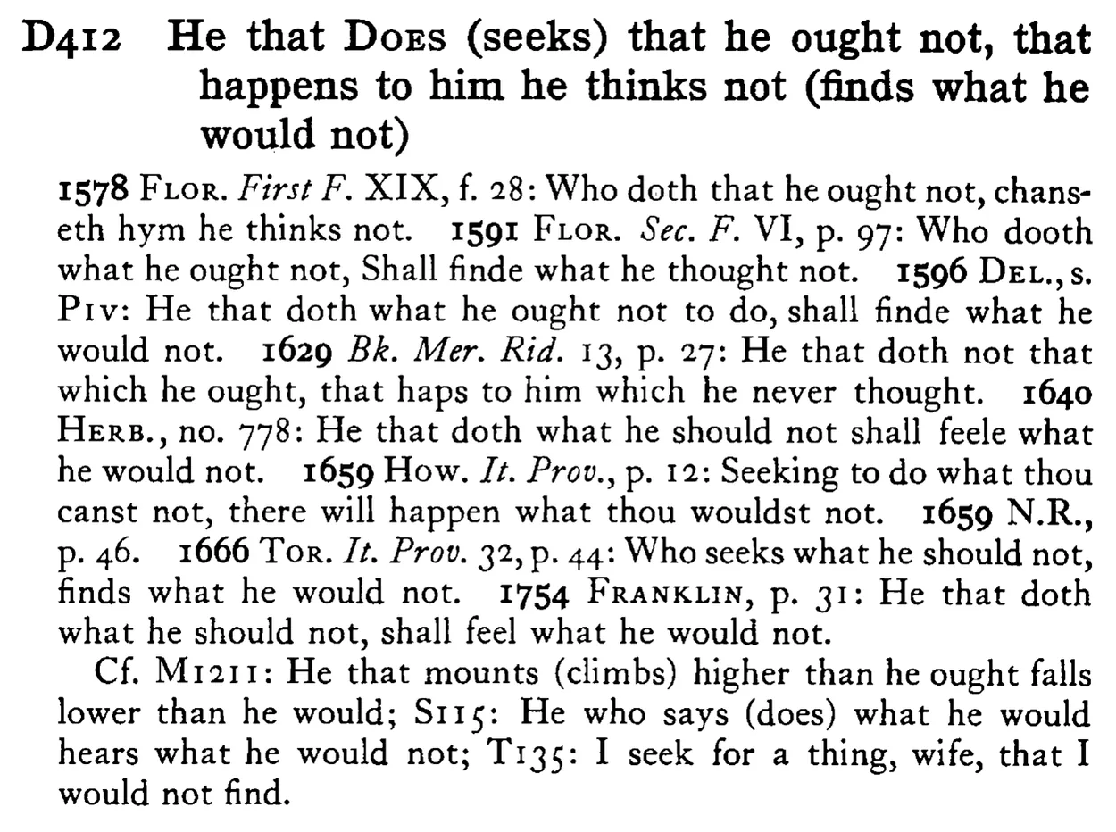 He that DOES (seeks) that he ought not, that happens to him he thinks not (finds what he would not) - a scanned entry from Tilley's 1950 Dictionary of Proverbs.