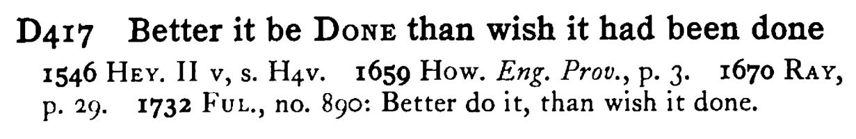 Better it be DONE than wish it had been done - a scanned entry from Tilley's 1950 Dictionary of Proverbs.