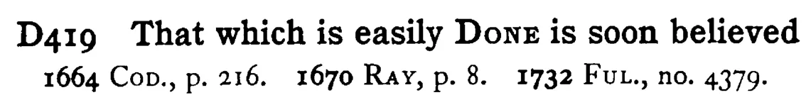That which is easily DONE is soon believed - a scanned entry from Tilley's 1950 Dictionary of Proverbs.