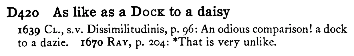 As like as a DOCK to a daisy - a scanned entry from Tilley's 1950 Dictionary of Proverbs.