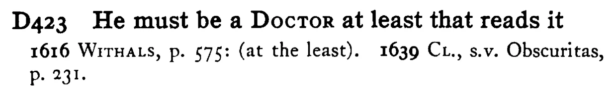 He must be a DOCTOR at least that reads it - a scanned entry from Tilley's 1950 Dictionary of Proverbs.