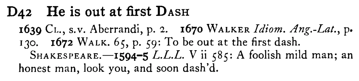 He is out at first DASH - a scanned entry from Tilley's 1950 Dictionary of Proverbs.