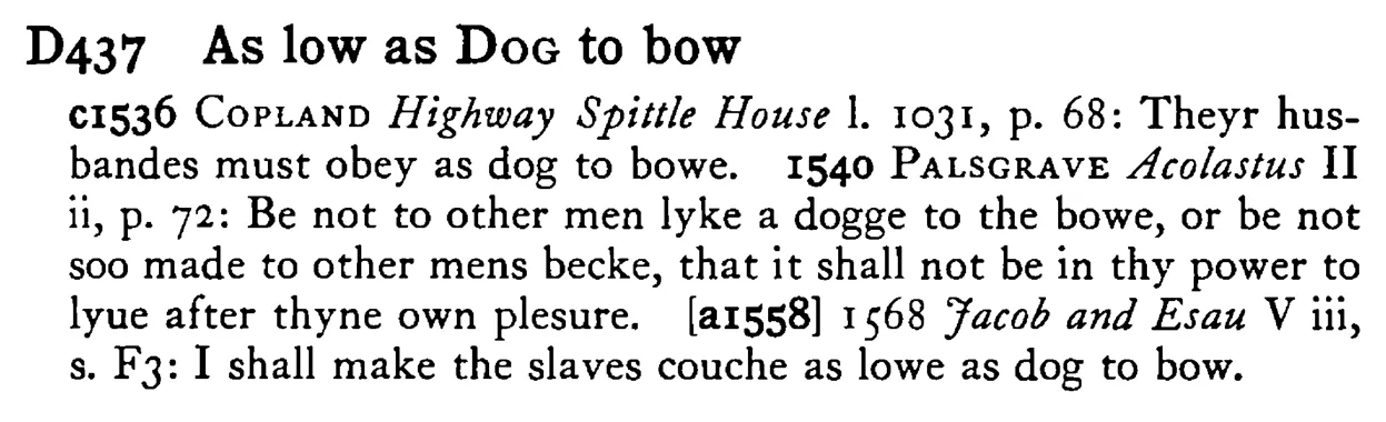 As low as DOG to bow - a scanned entry from Tilley's 1950 Dictionary of Proverbs.