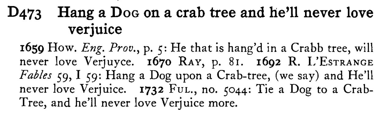 Hang a DOG on a crab tree and he'll never love verjuice - a scanned entry from Tilley's 1950 Dictionary of Proverbs.