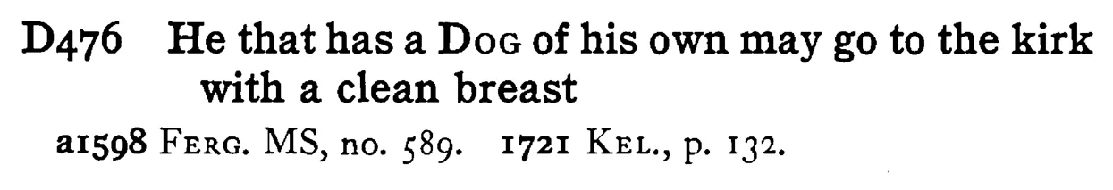 He that has a DOG of his own may go to the kirk with a clean breast - a scanned entry from Tilley's 1950 Dictionary of Proverbs.