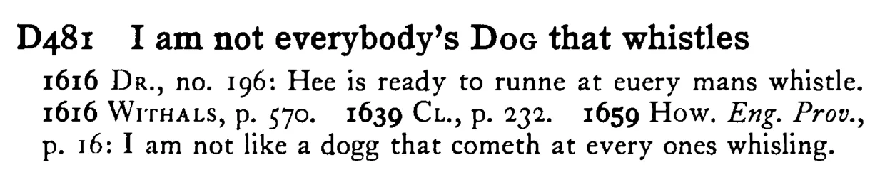 I am not everybody's DOG that whistles - a scanned entry from Tilley's 1950 Dictionary of Proverbs.